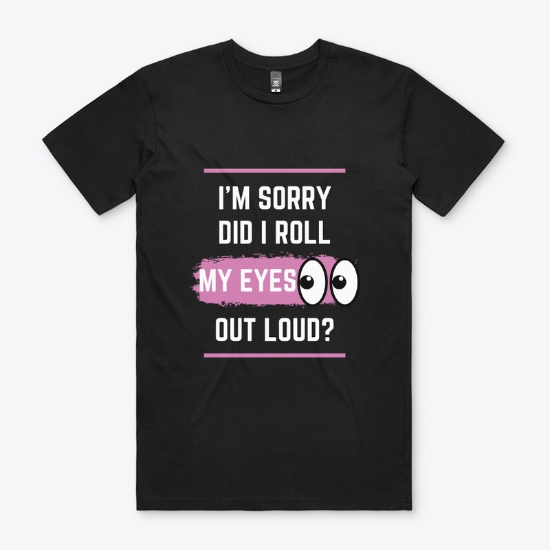 I'm sorry, did I roll my eyes T-Shirt