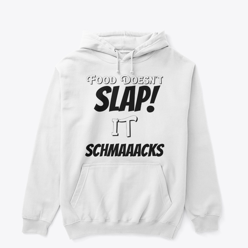 Food Doesn't Slap! it SCHMAACKS