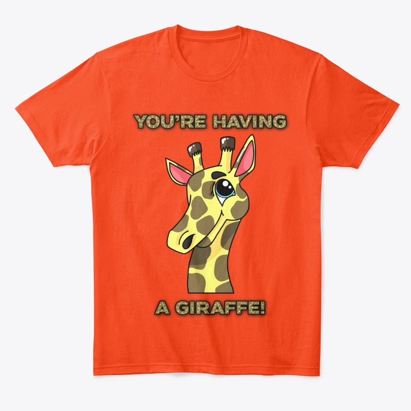 You're having a giraffe!
