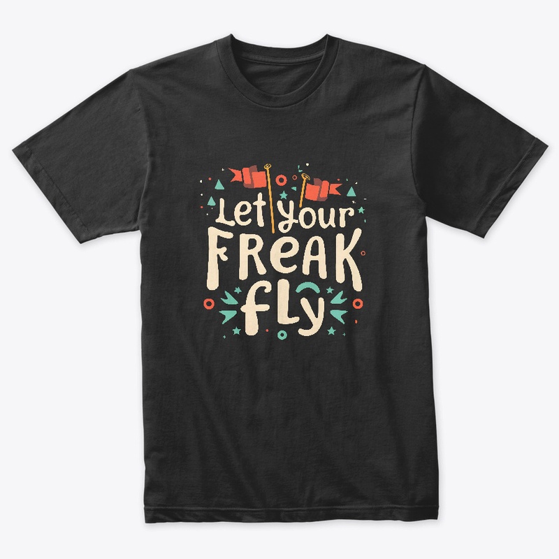 Let you freak fly T-shirt