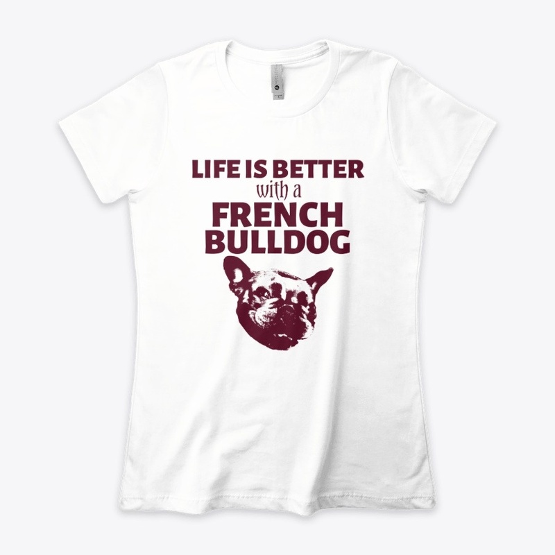 Life Is Better With A French Bulldog 