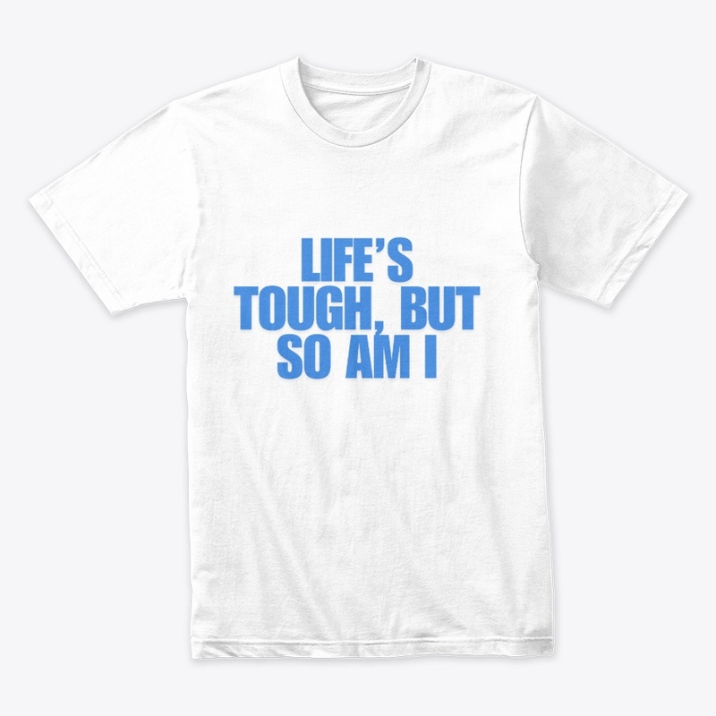 Life’s Tough, But So Am I T-Shirt Design