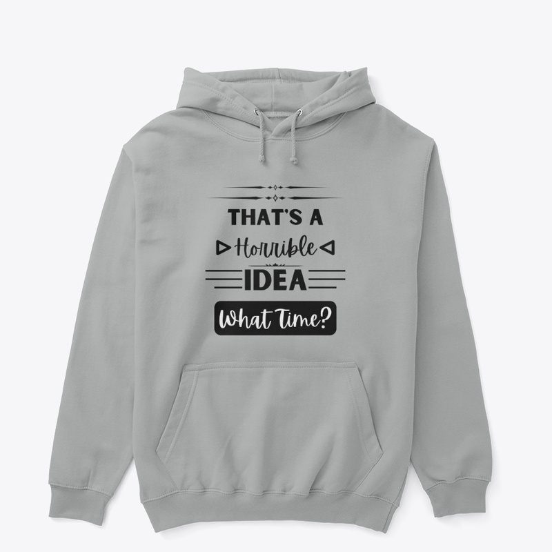 That's a Horrible Idea... What Time?