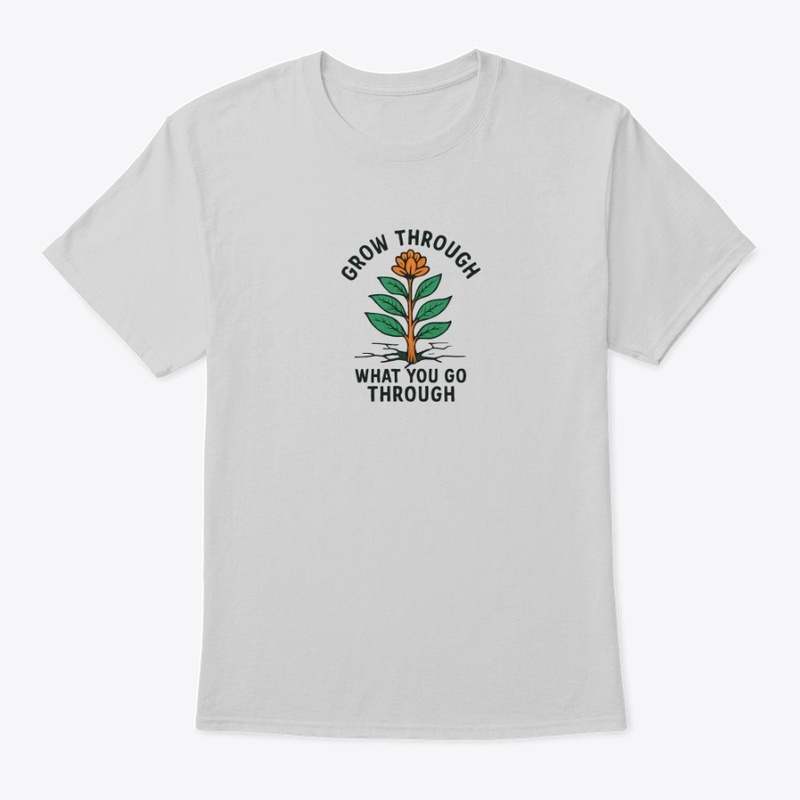 Grow Through What You Go Through Tee