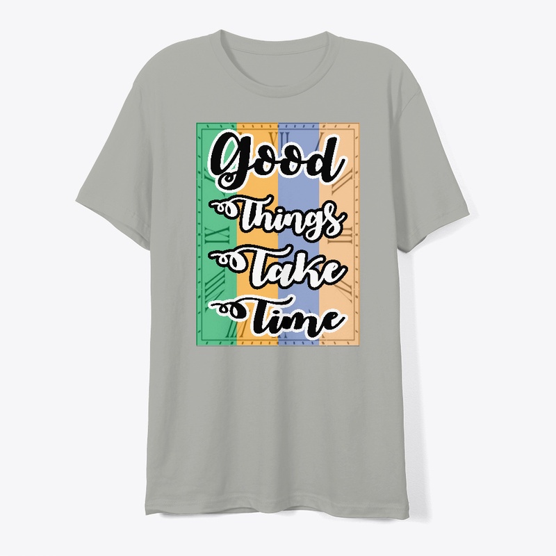 Good Things Take Time T-shirt