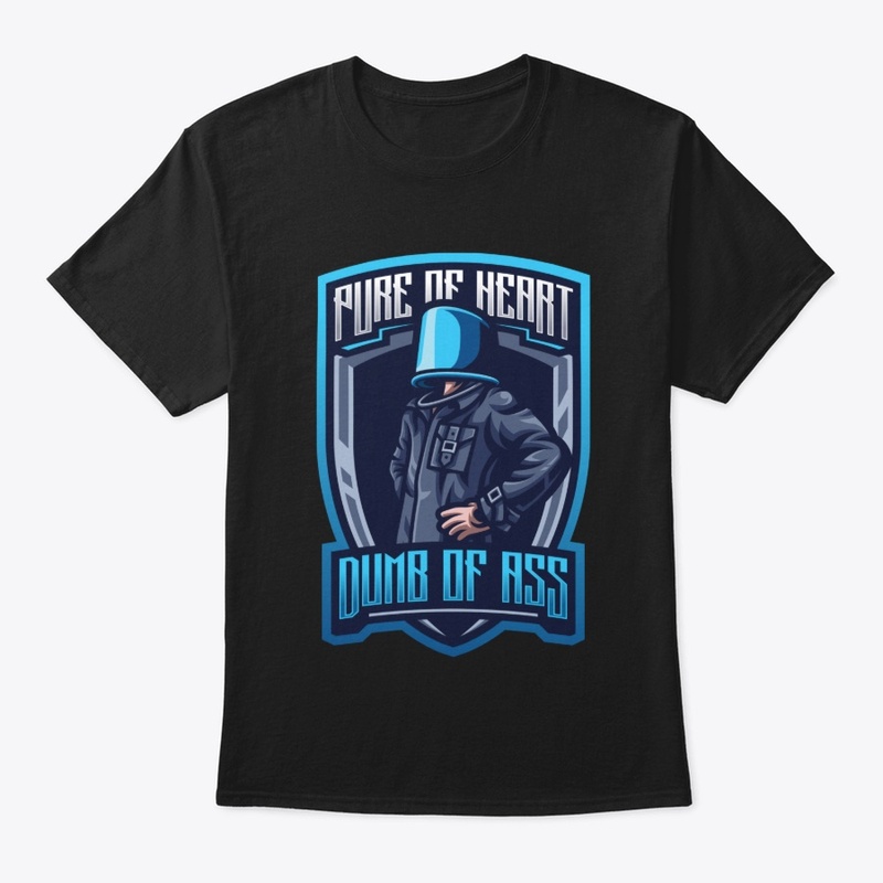 PURE OF HEART, DUMB OF ASS