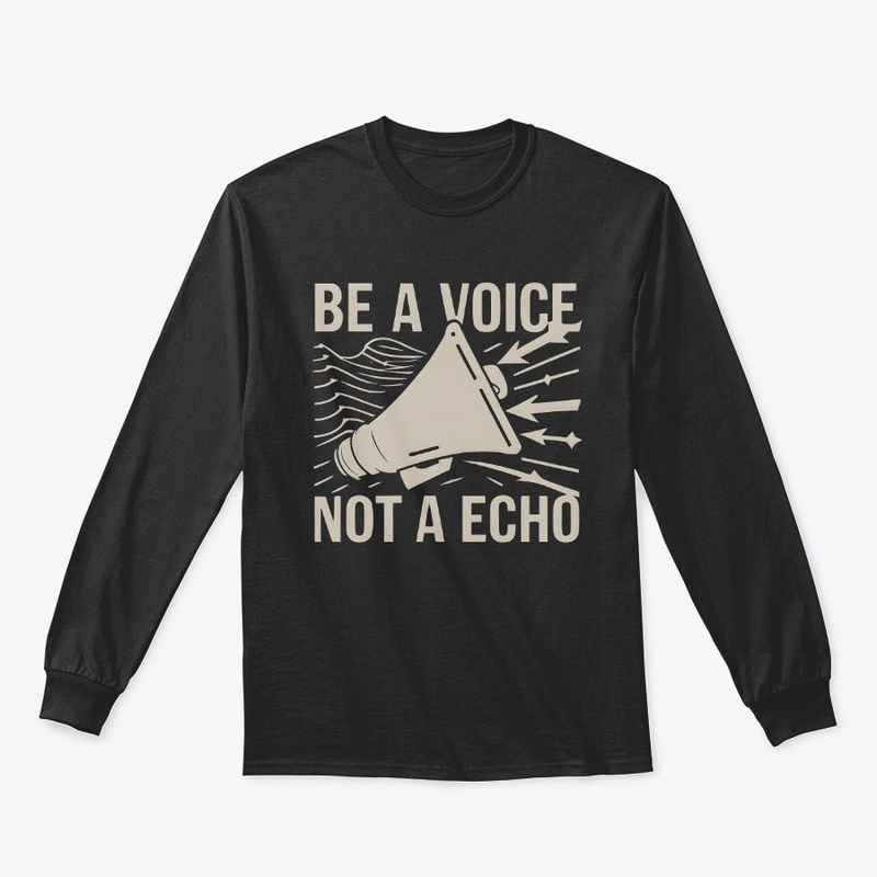 Be a voice not a echo T-shirt