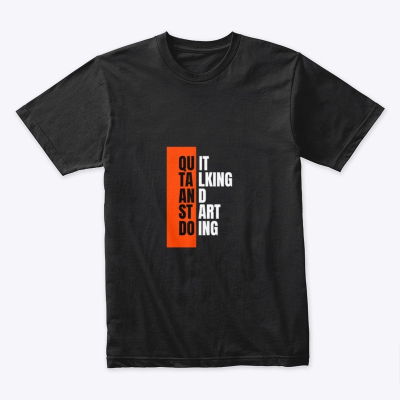 Quit Talking, Start Doing" T-Shirt 