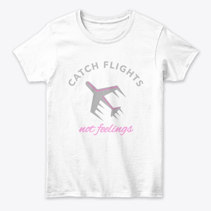 Catch Flights Not Feelings T-Shirt