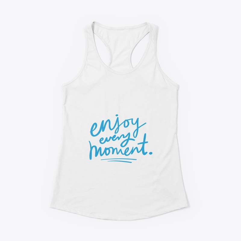 enjoy every moment T shirt