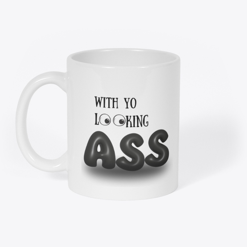 With yo Looking A$$