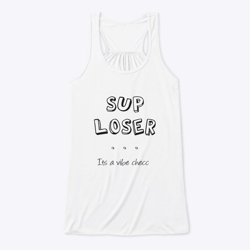 sup loser...its  VIBE CHECC