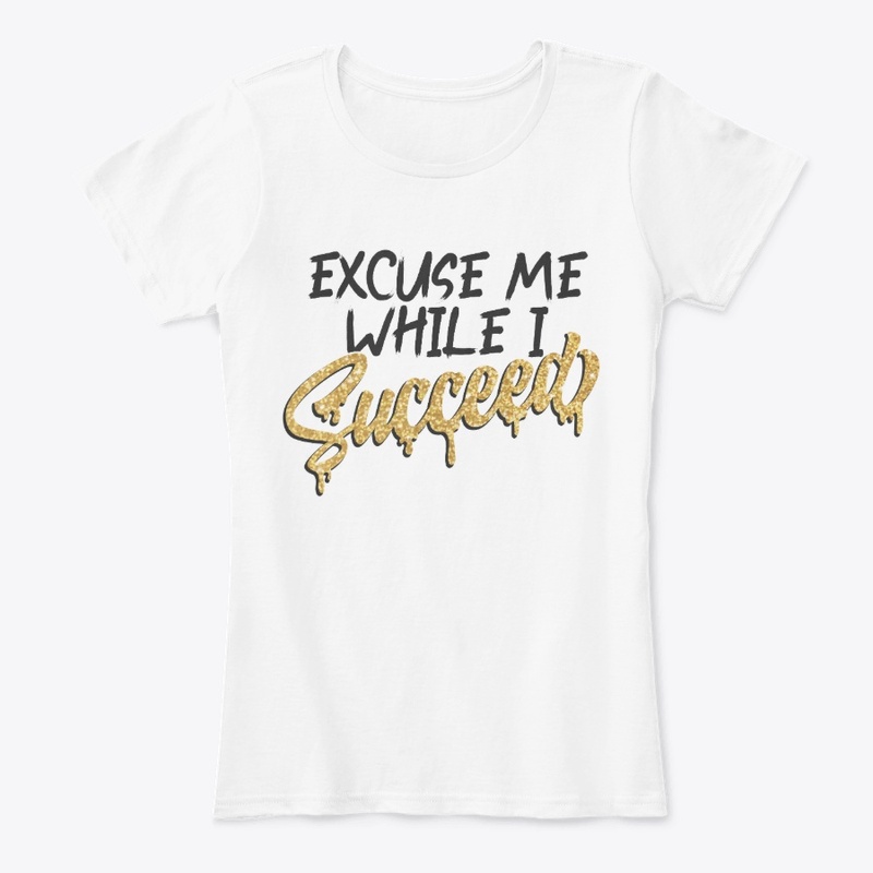 Excuse Me While I Succeed - white