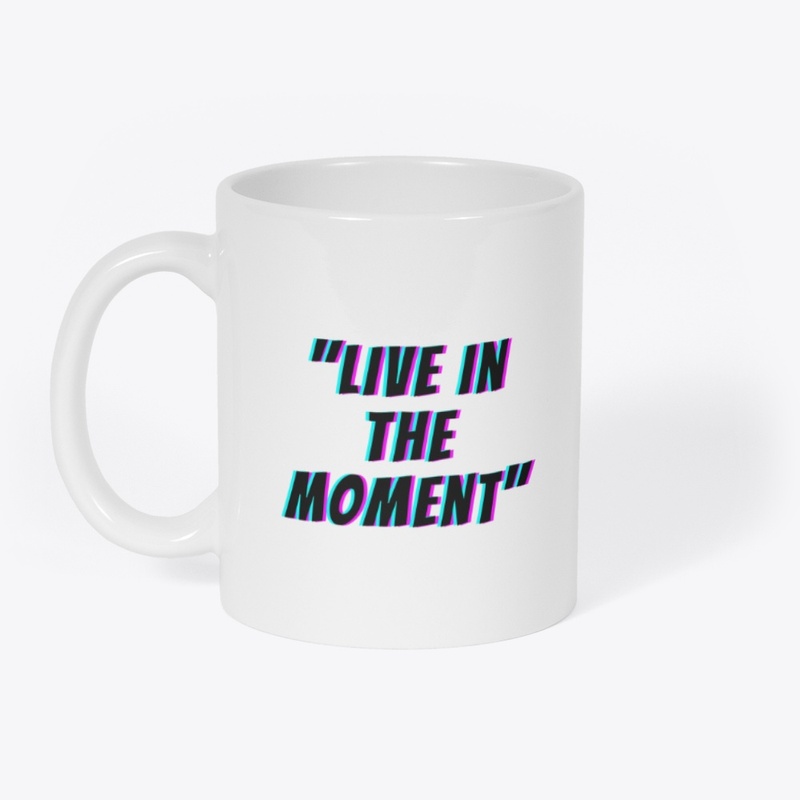 "Live in the moment" 