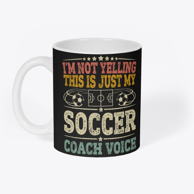 I'm Not Yelling This Is Just My Soccer C