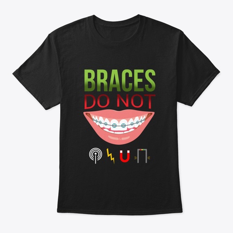 Braces Do Not Funny Braces Dentist Denti Black T-Shirt Front