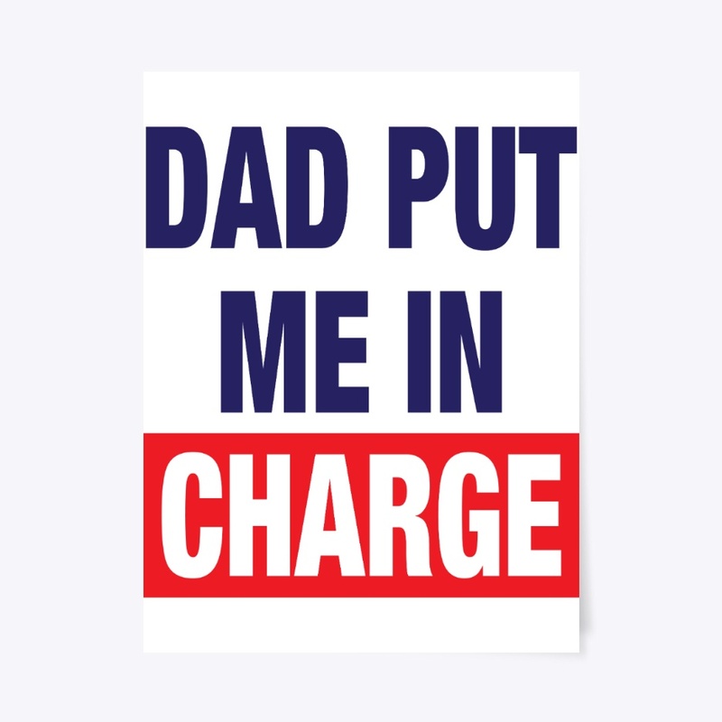 Dad Put Me In Charge Shirt