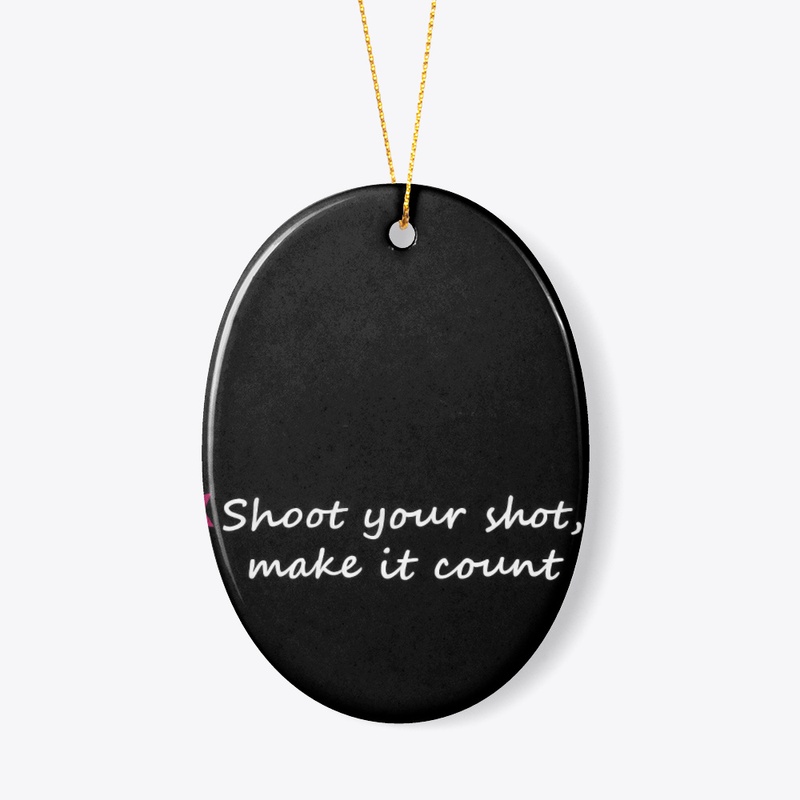 Shoot your shot, make it count