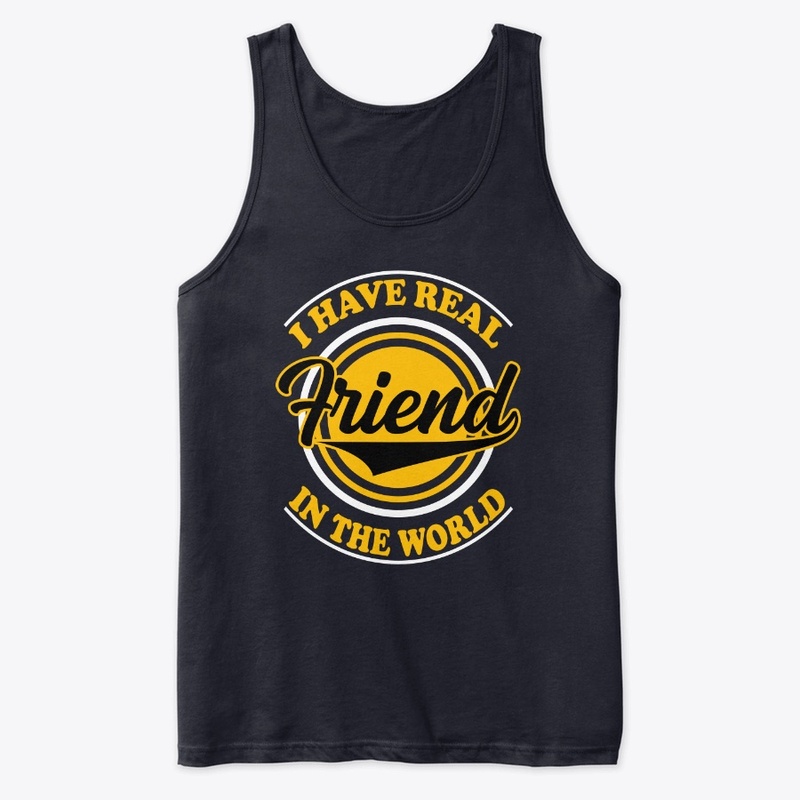 I Have Real Friend in The World -T Shirt