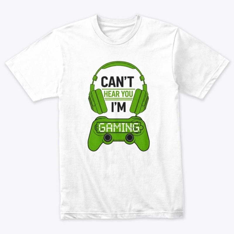 Can't Hear You, I'm Gaming T-shirt 