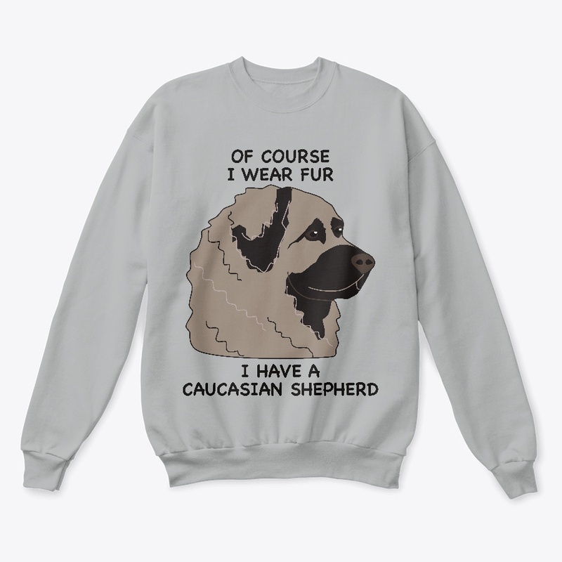 Of Course I Wear Fur Caucasian Shepherd