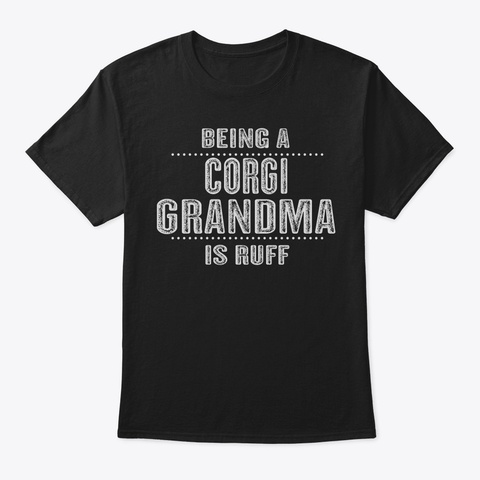 Being A Corgi Grandma Is Ruff Tshirt Dog Black T-Shirt Front