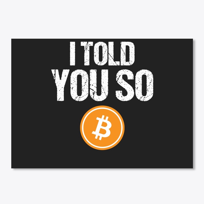 I Told You So Bitcoin - Cryptocurrency -