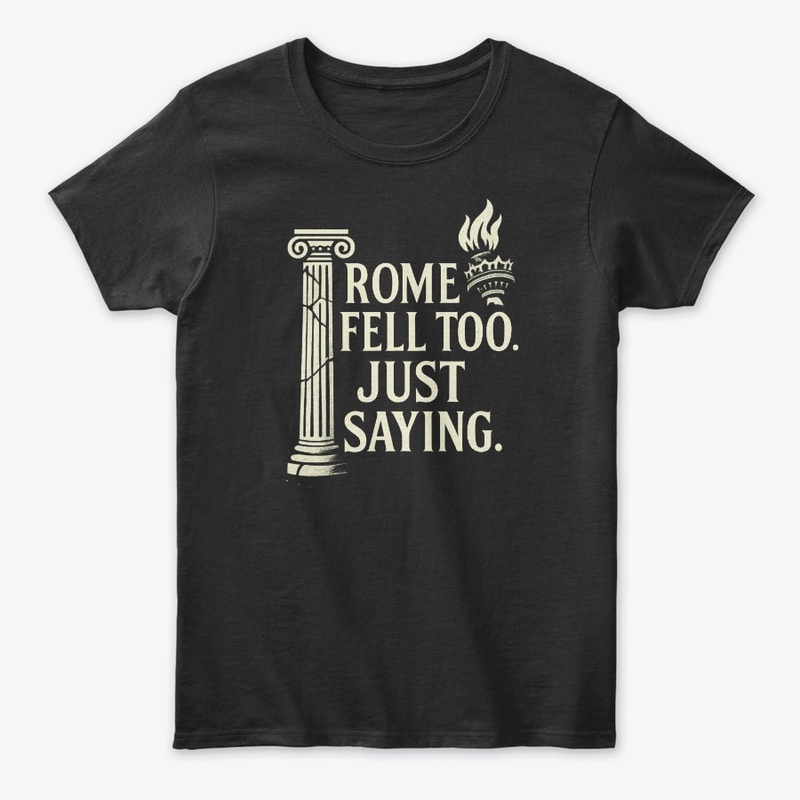 Rome Fell Too Just Saying