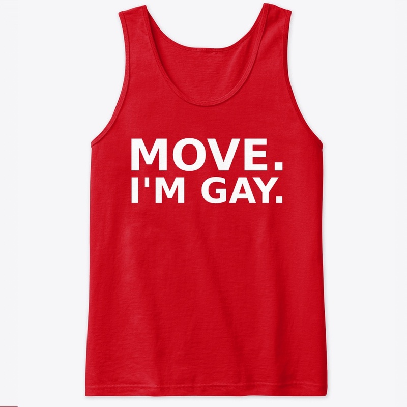 Move. I'm Gay.