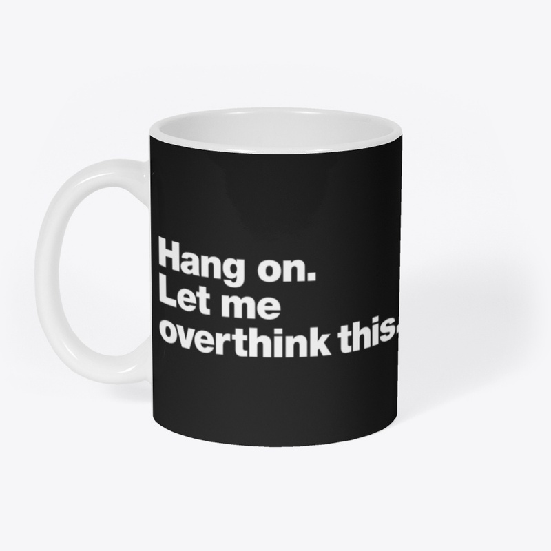 Hang On, Let Me Overthink This