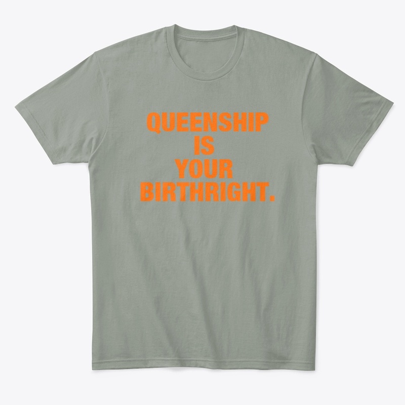 QUEENSHIP IS YOUR BIRTHRIGHT