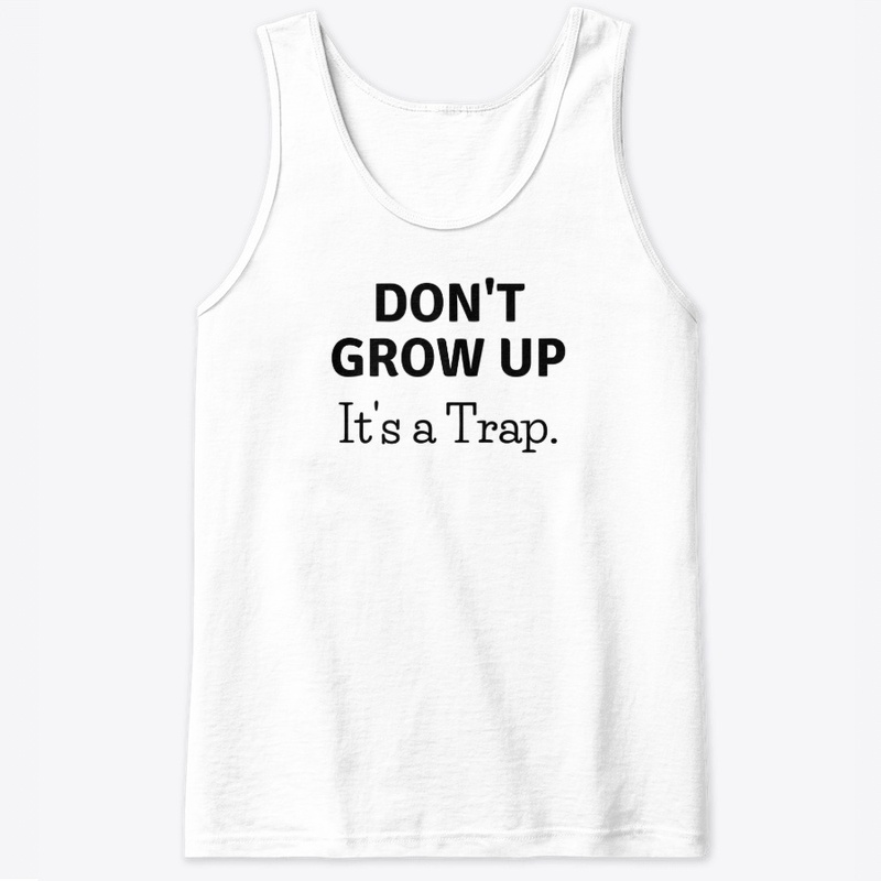 Don't Grow Up. It's a Trap shirt