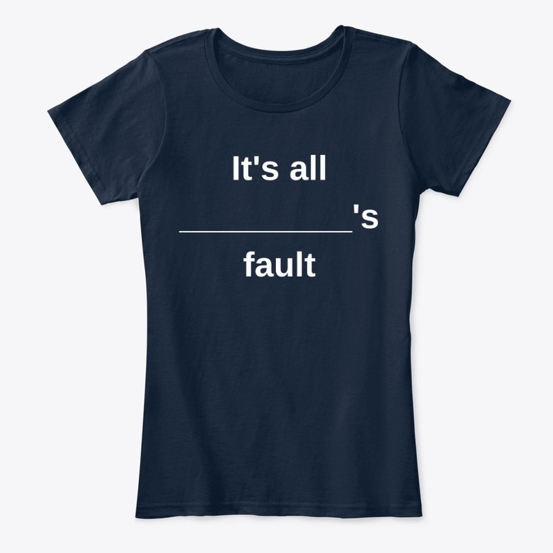 It's all ______'s fault