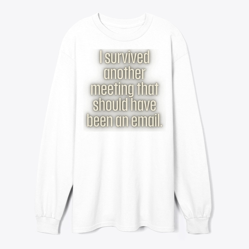 Survived Another Meeting That Should