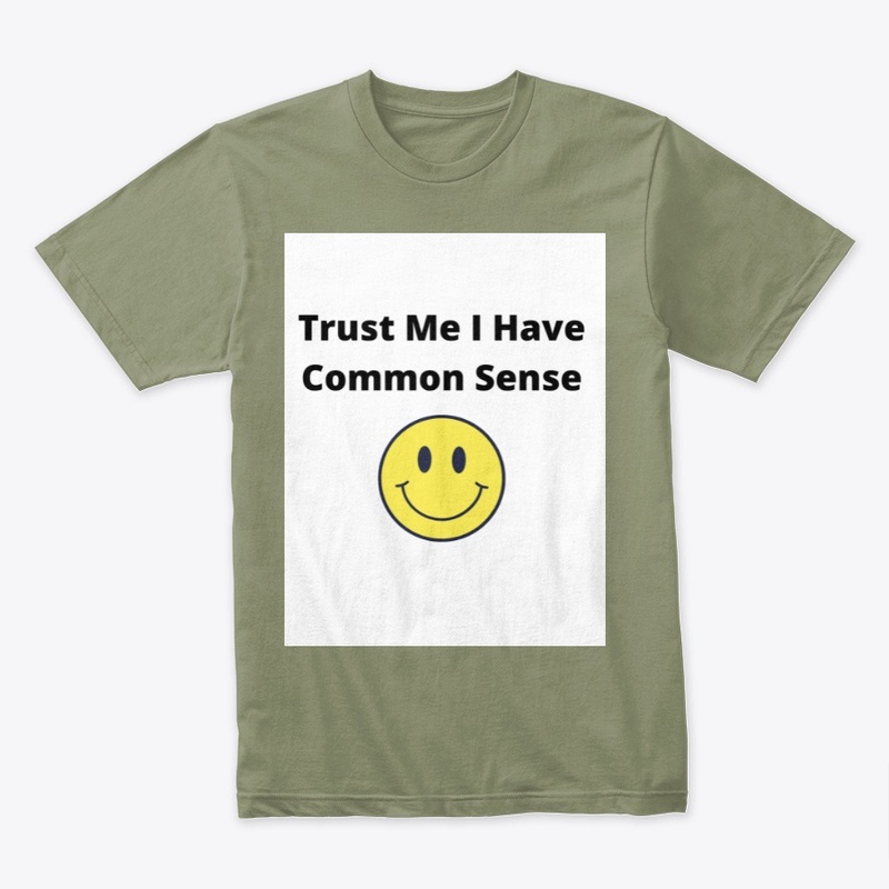 Trust Me I Have Common Sence 