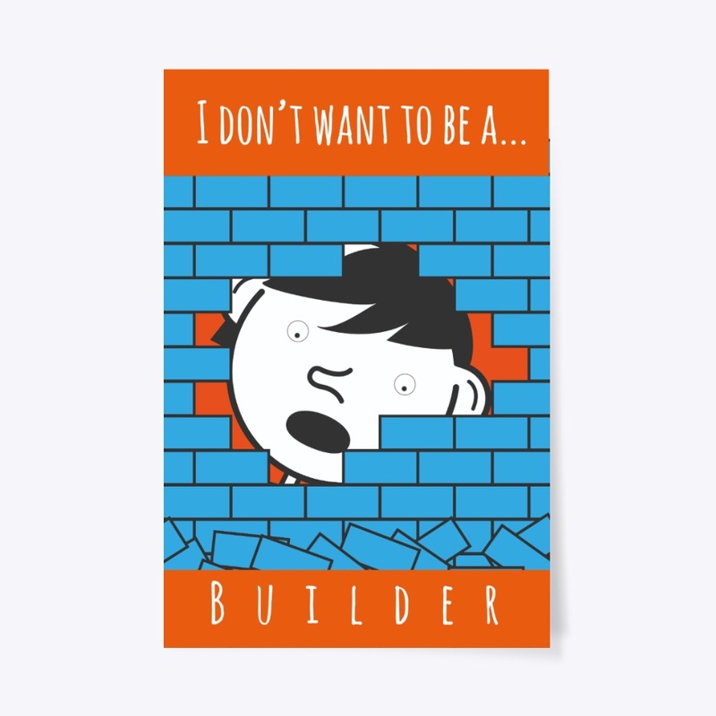 I Don’t Want To Be A… Builder Poster