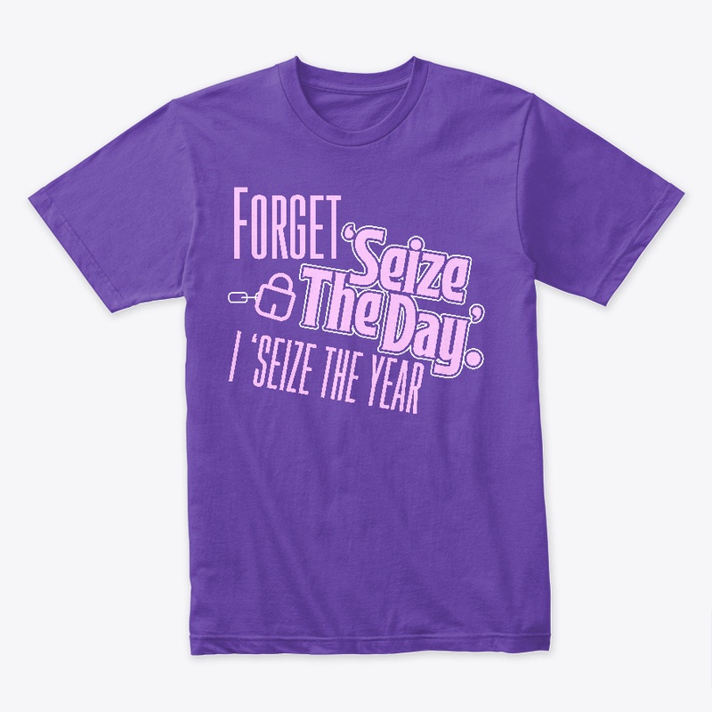 Forget Seize The Day, I Seize The Year