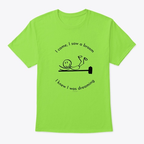 I Came I Saw A Broom I Knew I Was Dream Lime T-Shirt Front