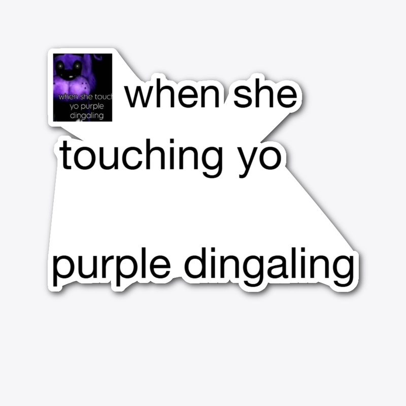 when she touching yo purple dingaling