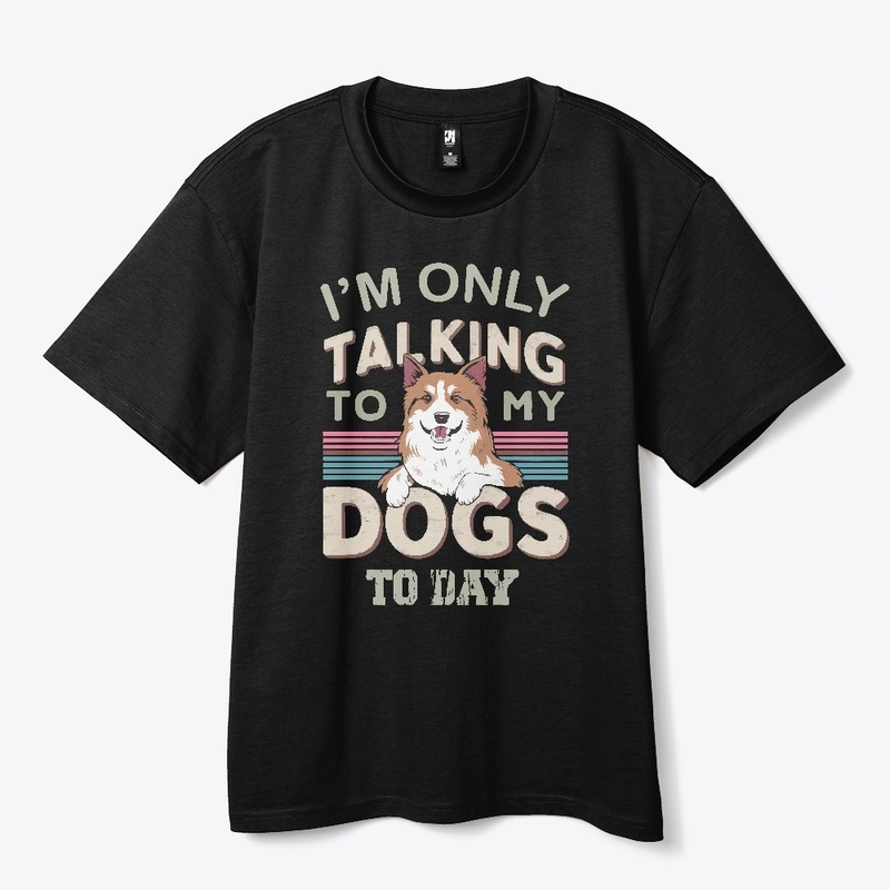 Im Only talking to my Dog To day