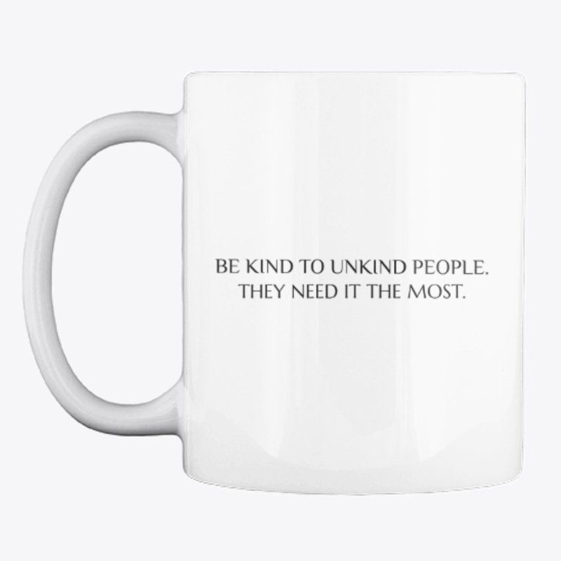 BE KIND TO UNKIND PEOPLE 