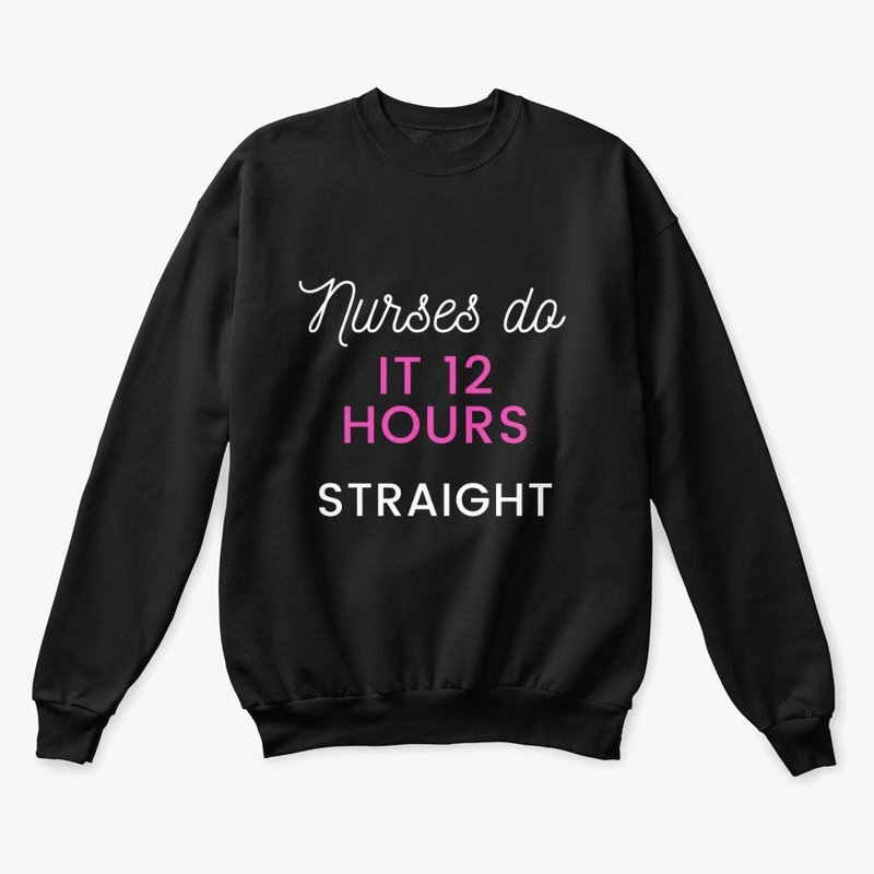 Nurses do it 12 hours straight
