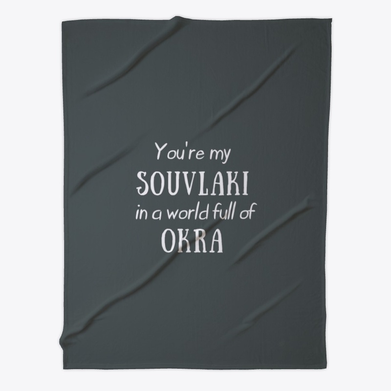 Youre My Souvlaki in a World Full Okra