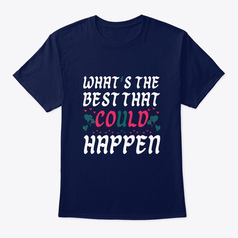  what's the best that could happen.
