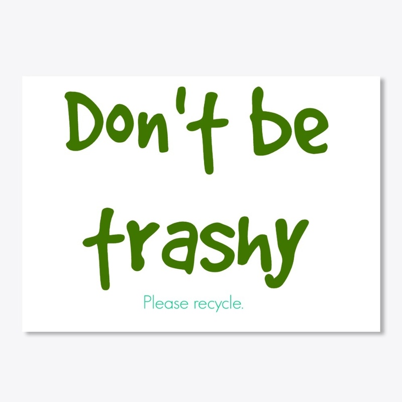 Don't be trashy. Please recycle.