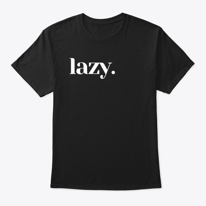 Lazy.