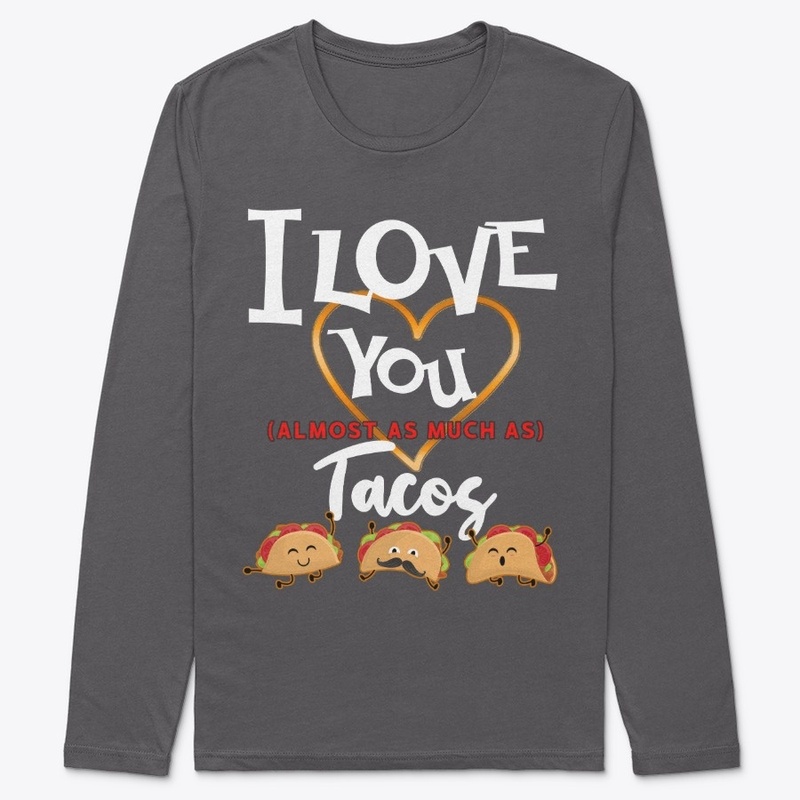 I Love You Almost as much As Tacos
