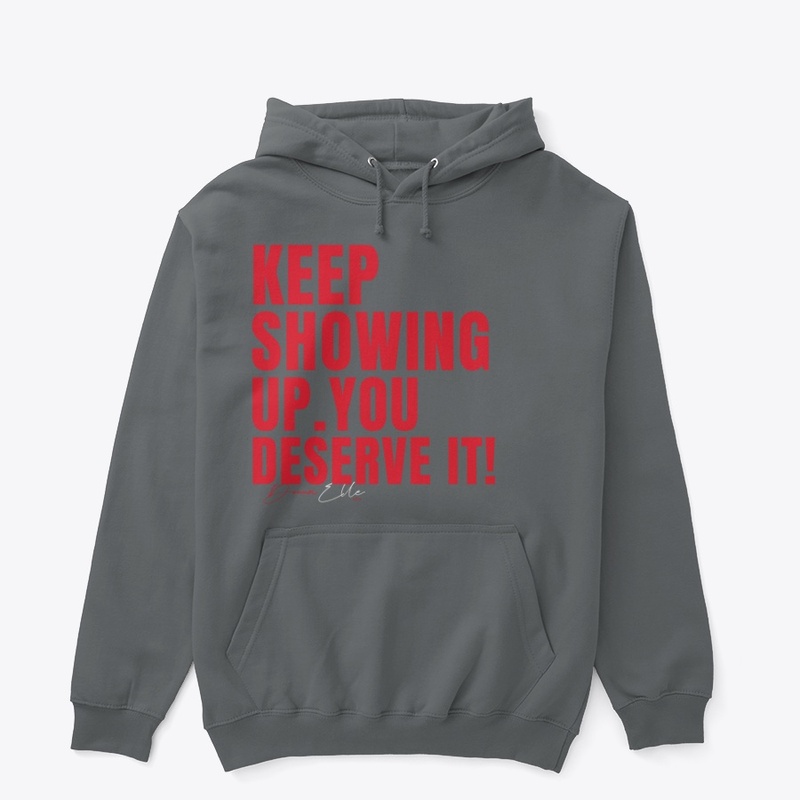 Keep Showing Up you deserve it Gear!
