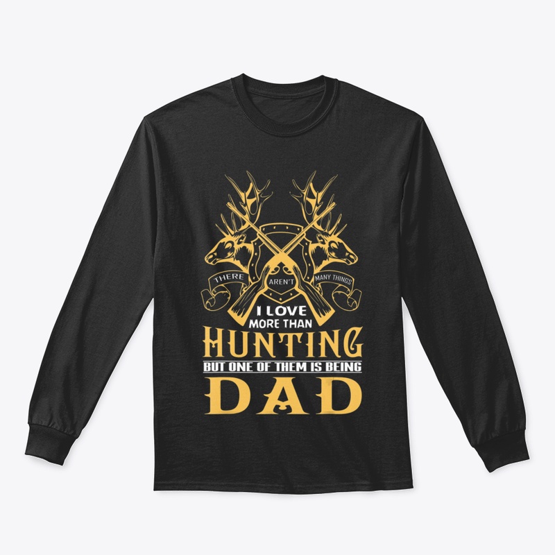 I LOVE MORE THAN HUNTING DAD