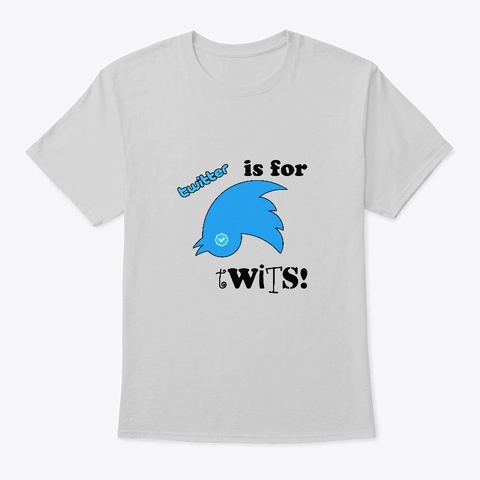 Twitter Is For Twits! Light Steel T-Shirt Front